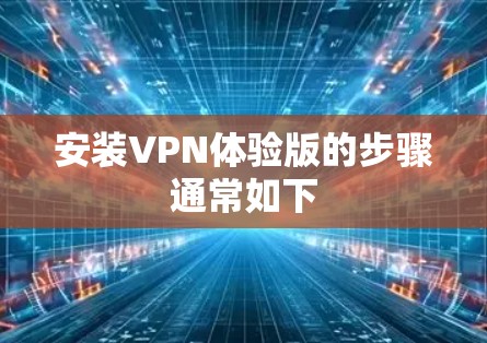 安装VPN体验版的步骤通常如下