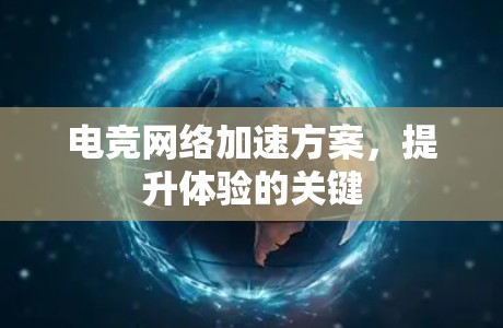 电竞网络加速方案，提升体验的关键