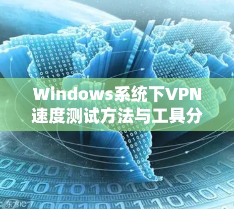 Windows系统下VPN速度测试方法与工具分析 Windows系统下VPN速度测试方法与工具分析