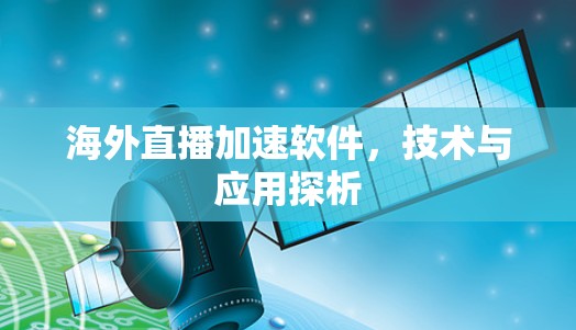 海外直播加速软件，技术与应用探析