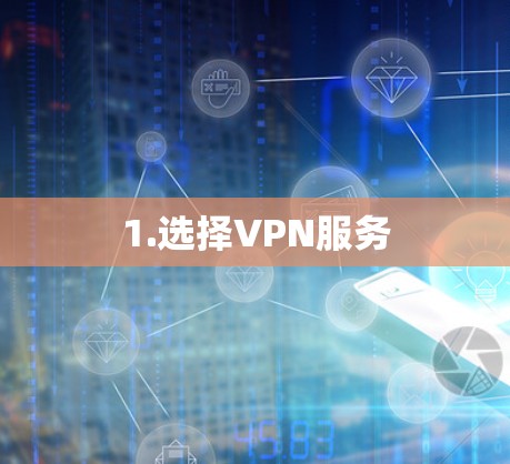 1.选择VPN服务 1.选择VPN服务