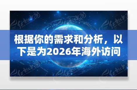 根据你的需求和分析,以下是为2026年海外访问推荐的VPN服务的最终选择 根据你的需求和分析,以下是为2026年海外访问推荐的VPN服务的最终选择