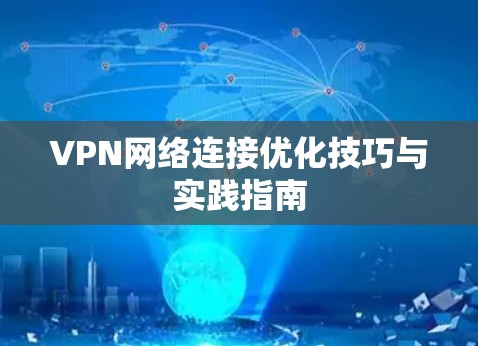 VPN网络连接优化技巧与实践指南 VPN网络连接优化技巧与实践指南