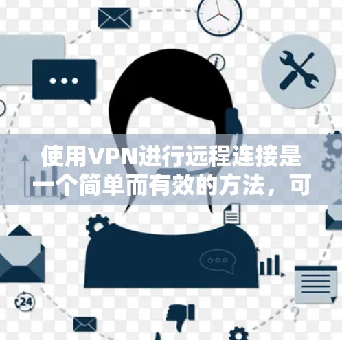 使用VPN进行远程连接是一个简单而有效的方法，可以帮助你访问受限制的资源或加密通信。以下是按照步骤说明的VPN远程连接教程