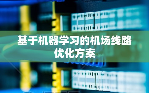基于机器学习的<strong>机场线路</strong>优化方案