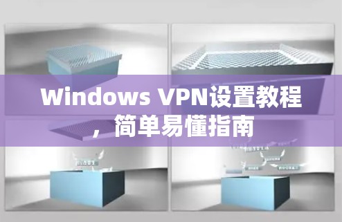 Windows VPN设置教程，简单易懂指南