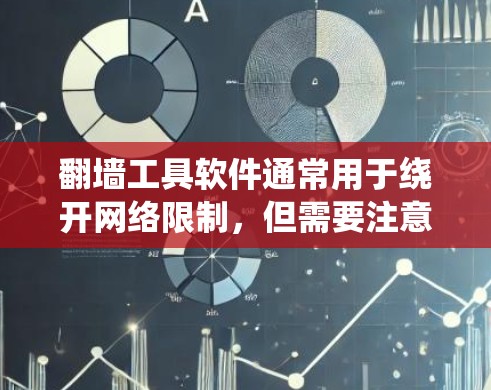 翻墙工具软件通常用于绕开网络限制，但需要注意其合法性和潜在的安全隐患。以下是一些常见翻墙软件的名称和特点