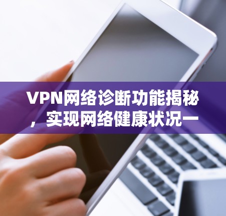 VPN网络诊断功能揭秘，实现网络健康状况一键掌握
