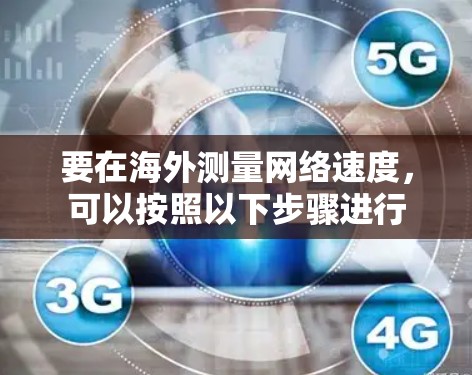 要在海外测量网络速度，可以按照以下步骤进行