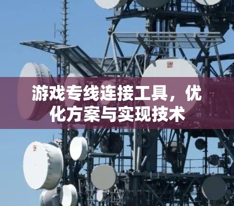 游戏专线连接工具，优化方案与实现技术