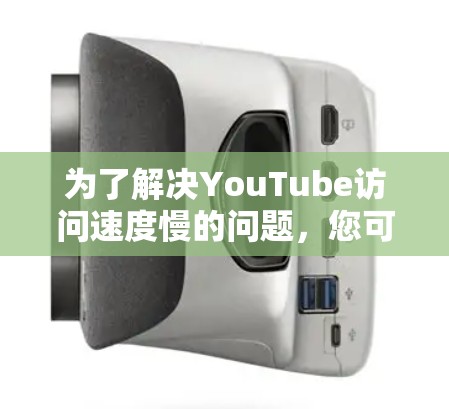 为了解决YouTube访问速度慢的问题，您可以按照以下步骤进行优化