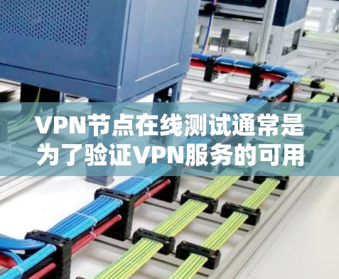VPN节点在线测试通常是为了验证VPN服务的可用性、稳定性和安全性。以下是一些常用的方法和工具，可以帮助你测试VPN节点是否在线和正常运行