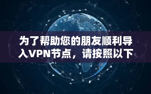 为了帮助您的朋友顺利导入VPN节点，请按照以下步骤操作