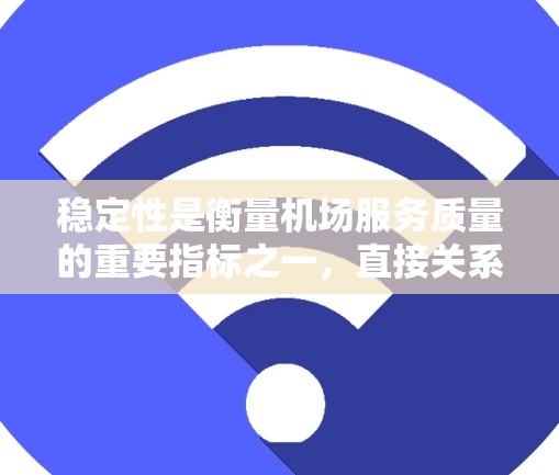稳定性是衡量机场服务质量的重要指标之一,直接关系到旅客的舒适度和机场的高效运营。以下是稳定机场服务的几个关键方面,以及如何进行比较和评估 稳定性是衡量机场服务质量的重要指标之一,直接关系到旅客的舒适度和机场的高效运营。以下是稳定机场服务的几个关键方面,以及如何进行比较和评估