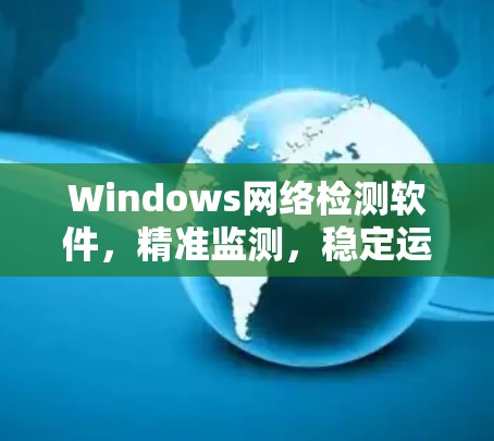 Windows网络检测软件，精准监测，稳定运行