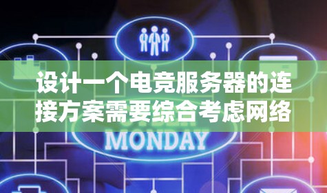 设计一个电竞服务器的连接方案需要综合考虑网络架构、硬件配置、软件管理和运维维护等多个方面。以下是一个详细的连接方案分步说明
