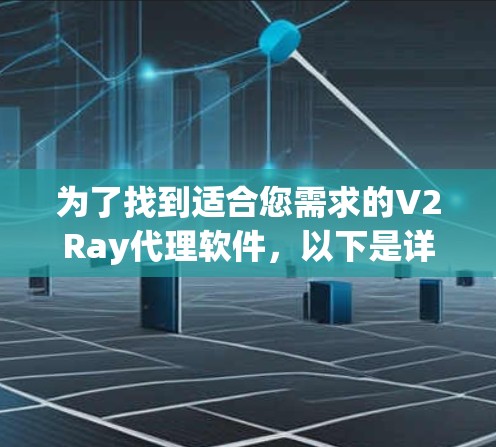为了找到适合您需求的V2Ray代理软件，以下是详细的步骤指南