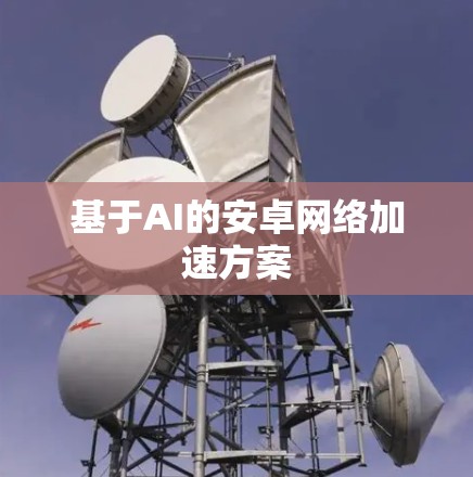 基于AI的安卓网络加速方案