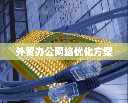 外贸办公网络优化方案