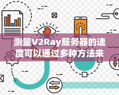 测量V2Ray服务器的速度可以通过多种方法来实现，以下是一些常用的方法和工具