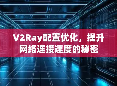 V2Ray配置优化，提升网络连接速度的秘密