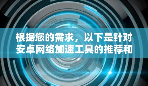 根据您的需求，以下是针对安卓网络加速工具的推荐和使用建议