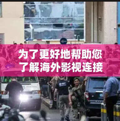 为了更好地帮助您了解海外影视连接软件,我们整理了以下关键点 为了更好地帮助您了解海外影视连接软件,我们整理了以下关键点