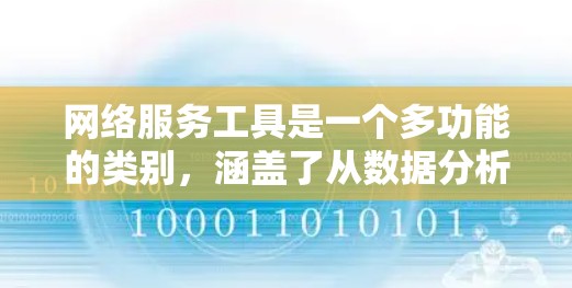 网络服务工具是一个多功能的类别，涵盖了从数据分析到协作、开发到隐私保护等多个方面。以下是一个详细的网络服务工具分类和推荐，供你参考