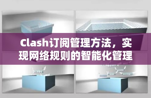 Clash订阅管理方法,实现网络规则的智能化管理 Clash订阅管理方法,实现网络规则的智能化管理