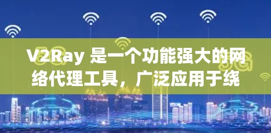 V2Ray 是一个功能强大的网络代理工具,广泛应用于绕过网络限制、隐私保护和流量管理等场景。以下是对 V2Ray 代理性能的详细分析,帮助您全面了解其优势和适用场景 V2Ray 是一个功能强大的网络代理工具,广泛应用于绕过网络限制、隐私保护和流量管理等场景。以下是对 V2Ray 代理性能的详细分析,帮助您全面了解其优势和适用场景