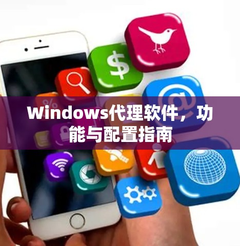 Windows代理软件，功能与配置指南