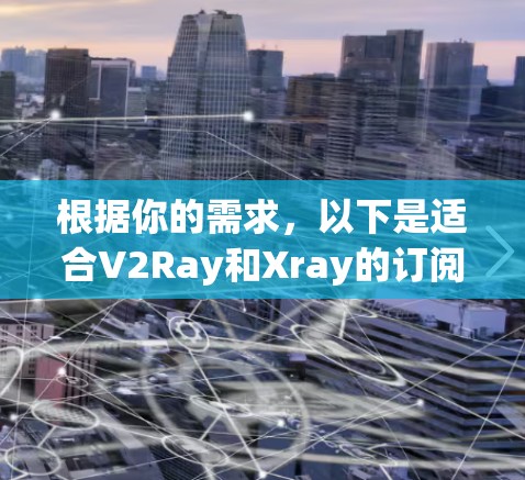 根据你的需求，以下是适合V2Ray和Xray的订阅管理工具的推荐