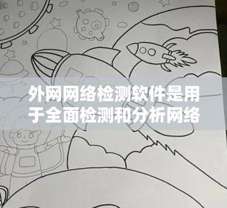 外网网络检测软件是用于全面检测和分析网络环境的问题，确保网络的稳定性和安全性。以下是对外网网络检测软件的详细分析和建议