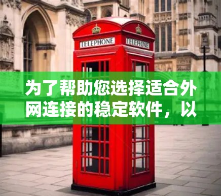 为了帮助您选择适合外网连接的稳定软件，以下是根据您的需求整理的推荐