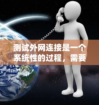 测试外网连接是一个系统性的过程,需要从多个方面进行检查和验证。以下是分步骤的说明,帮助您全面测试外网连接 测试外网连接是一个系统性的过程,需要从多个方面进行检查和验证。以下是分步骤的说明,帮助您全面测试外网连接