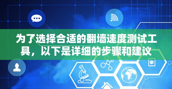 为了选择合适的翻墙速度测试工具，以下是详细的步骤和建议