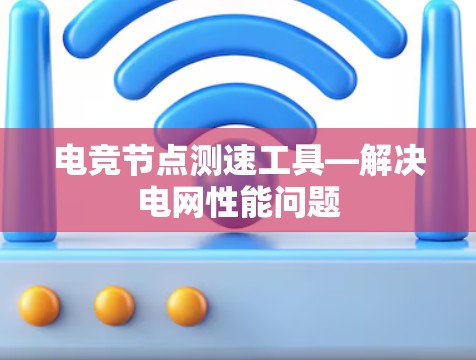 电竞<strong>节点测速</strong>工具—解决电网性能问题