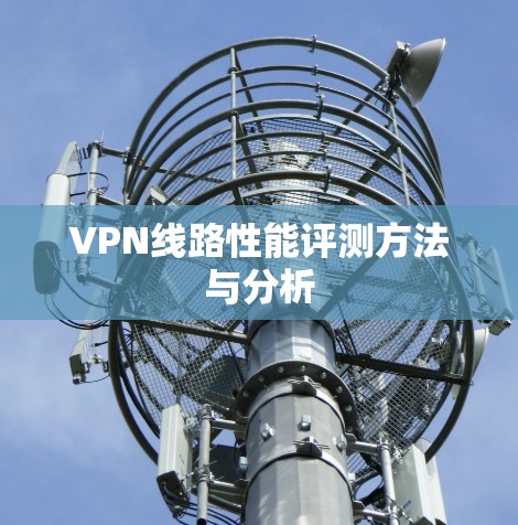 VPN线路性能评测方法与分析
