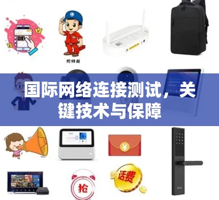 国际网络连接测试，关键技术与保障
