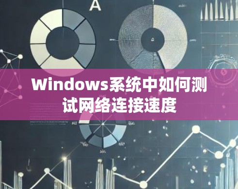 Windows系统中如何测试网络连接速度