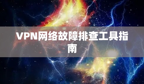 VPN网络故障排查工具指南