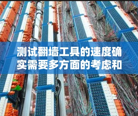 测试翻墙工具的速度确实需要多方面的考虑和步骤，以确保结果准确。以下是一个有条理的测试步骤指南，帮助您全面评估翻墙工具的性能