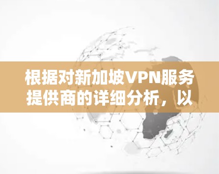根据对新加坡VPN服务提供商的详细分析,以下是综合考虑各方面因素后的排行榜