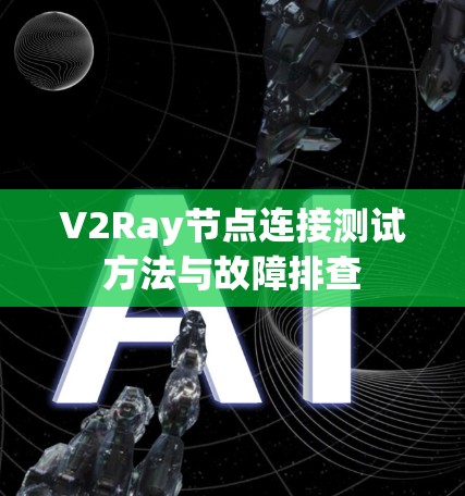 V2Ray节点连接测试方法与故障排查
