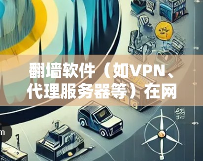 翻墙软件（如VPN、代理服务器等）在网络安全和法律环境中具有复杂性。以下是一些关键点的评测分析