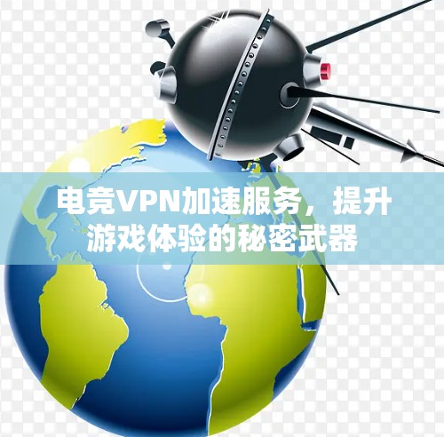 电竞VPN加速服务，提升游戏体验的秘密武器