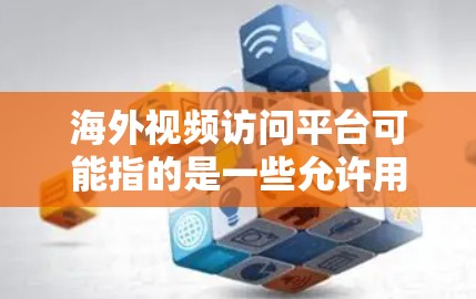 海外视频访问平台可能指的是一些允许用户访问国外视频内容的网站或服务。这些平台可能因地区限制而有所不同,以下是一些常见的解决方案和工具,帮助用户访问被限制的视频内容或观看国外流媒体服务